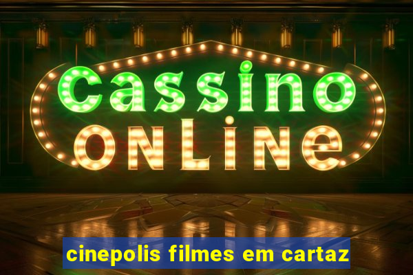 cinepolis filmes em cartaz